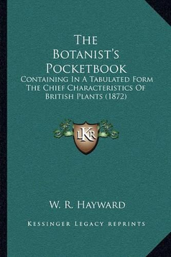 Cover image for The Botanist's Pocketbook: Containing in a Tabulated Form the Chief Characteristics of British Plants (1872)