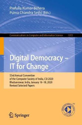 Cover image for Digital Democracy - IT for Change: 53rd Annual Convention of the Computer Society of India, CSI 2020, Bhubaneswar, India, January 16-18, 2020, Revised Selected Papers