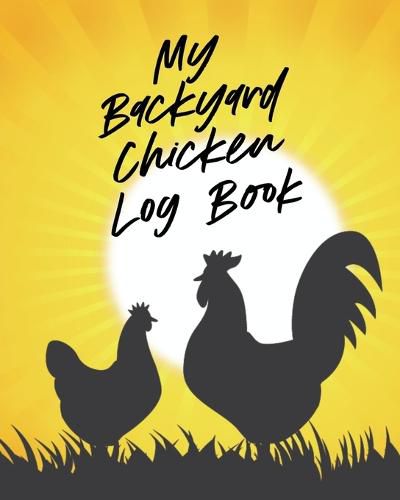 Cover image for My Backyard Chicken Log Book: Raising Happy Flock Healthy Hens Animal Husbandry