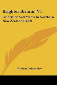 Cover image for Brighter Britain! V1: Or Settler and Maori in Northern New Zealand (1882)