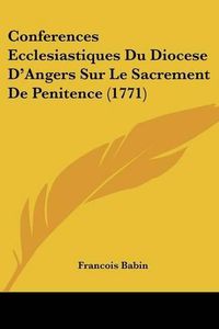 Cover image for Conferences Ecclesiastiques Du Diocese D'Angers Sur Le Sacrement de Penitence (1771)