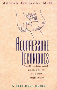 Cover image for Acupressure Techniques: Well-Being and Pain Relief at Your Fingertips