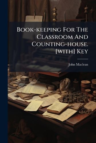 Cover image for Book-Keeping for the Classroom and Counting-House. [With] Key