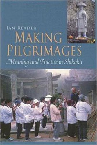 Cover image for Making Pilgrimages: Meaning and Practice in Shikoku