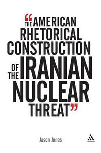 Cover image for The American Rhetorical Construction of the Iranian Nuclear Threat