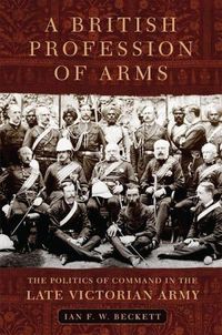 Cover image for A British Profession of Arms: The Politics of Command in the Late Victorian Army