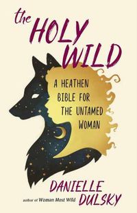 Cover image for The Holy Wild: A Heathen Bible for the Untamed