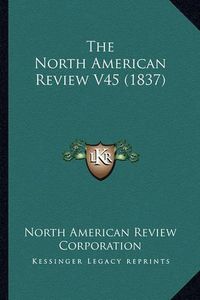 Cover image for The North American Review V45 (1837)