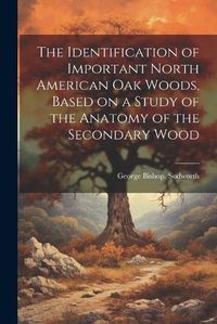 Cover image for The Identification of Important North American oak Woods, Based on a Study of the Anatomy of the Secondary Wood