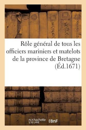 Role General de Tous Les Officiers Mariniers Et Matelots de la Province de Bretagne: Ensemble Leur Rang de Service Sur Les Vaisseaux Du Roi. Arrete A Brest Le 15 Mars 1671