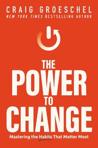 Cover image for The Power to Change: Mastering the Habits That Matter Most