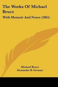 Cover image for The Works of Michael Bruce: With Memoir and Notes (1865)