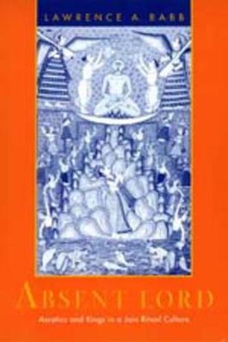 Cover image for Absent Lord: Ascetics and Kings in a Jain Ritual Culture