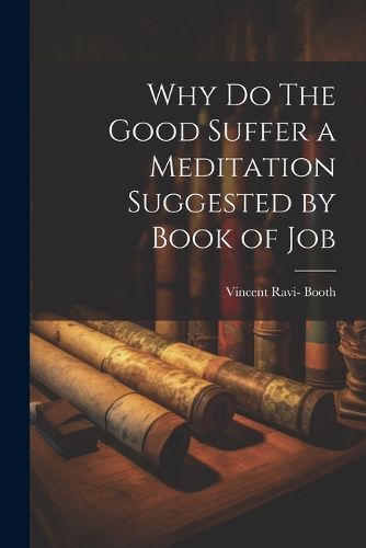 Cover image for Why Do The Good Suffer a Meditation Suggested by Book of Job