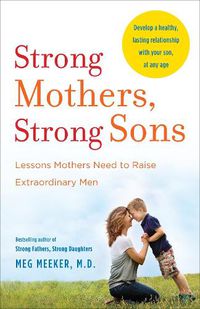 Cover image for Strong Mothers, Strong Sons: Lessons Mothers Need to Raise Extraordinary Men