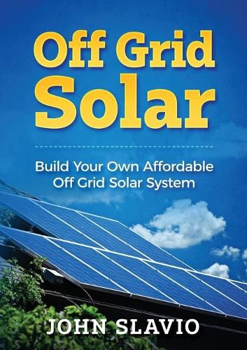 Cover image for Off Grid Solar: Build Your Own Affordable Off Grid Solar System