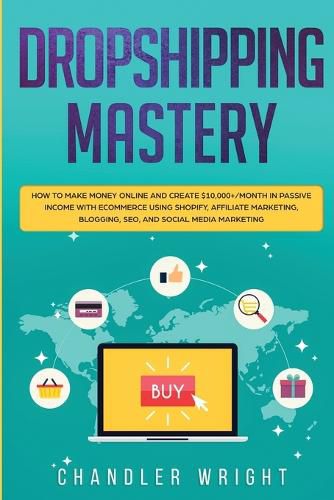 Cover image for Dropshipping: Mastery - How to Make Money Online and Create $10,000+/Month in Passive Income with Ecommerce Using Shopify, Affiliate Marketing, Blogging, SEO, and Social Media Marketing