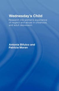 Cover image for Wednesday's Child: Research into Women's Experience of Neglect and Abuse in Childhood and Adult Depression