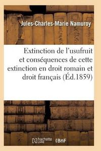 Cover image for Extinction de l'Usufruit Et Des Consequences de Cette Extinction En Droit Romain Et Droit Francais