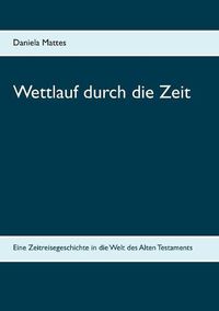 Cover image for Wettlauf durch die Zeit: Eine Zeitreisegeschichte in die Welt des Alten Testaments