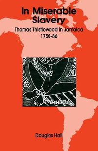 Cover image for In Miserable Slavery: Thomas Thistlewood in Jamaica, 1750-86