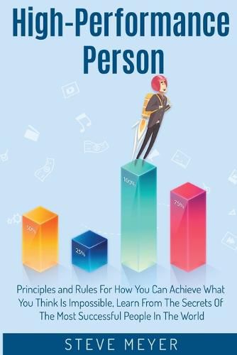 Cover image for High Performance Person: Principles and Rules For How You Can Achieve What You Think Is Impossible, Learn From The Secrets Of The Most Successful People In The World