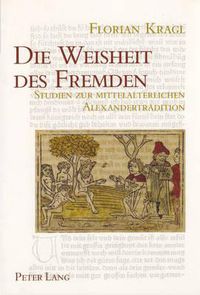 Cover image for Die Weisheit Des Fremden: Studien Zur Mittelalterlichen Alexandertradition- Mit Einem Allgemeinen Teil Zur Fremdheitswahrnehmung