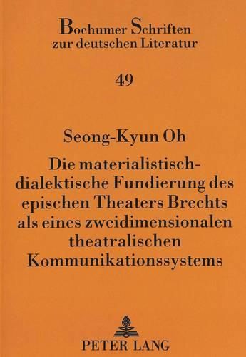 Cover image for Die Materialistisch-Dialektische Fundierung Des Epischen Theaters Brechts ALS Eines Zweidimensionalen Theatralischen Kommunikationssystems