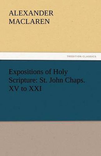 Cover image for Expositions of Holy Scripture: St. John Chaps. XV to XXI