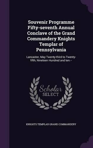 Cover image for Souvenir Programme Fifty-Seventh Annual Conclave of the Grand Commandery Knights Templar of Pennsylvania: Lancaster, May Twenty-Third to Twenty-Fifth, Nineteen Hundred and Ten.--