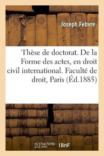 These de Doctorat. de la Creance Des Legataires Et de Ses Garanties, En Droit Romain: de la Forme Des Actes, En Droit Civil International. Faculte de Droit de Paris