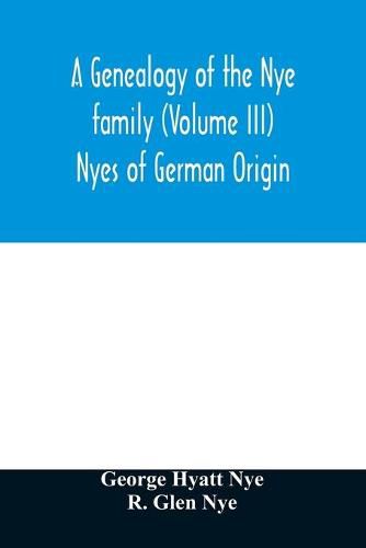 Cover image for A genealogy of the Nye family (Volume III) Nyes of German Origin