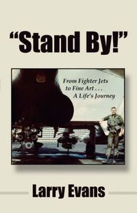 Cover image for Stand By!: From Fighter Jets to Fine Art . . . a Life's Journey