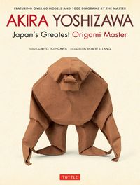 Cover image for Akira Yoshizawa, Japan's Greatest Origami Master: Featuring over 60 Models and 1000 Diagrams by the Master