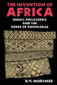 Cover image for The Invention of Africa: Gnosis, Philosophy, and the Order of Knowledge