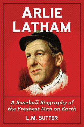 Cover image for Arlie Latham: A Baseball Biography of the Freshest Man on Earth