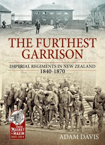 The Furthest Garrison: Imperial Regiments in New Zealand 1840-1870