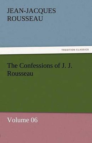 Cover image for The Confessions of J. J. Rousseau - Volume 06