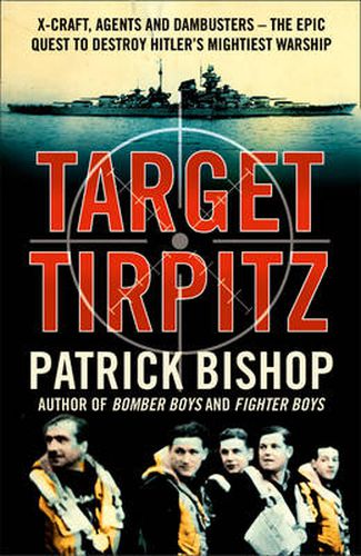 Target Tirpitz: X-Craft, Agents and Dambusters - the Epic Quest to Destroy Hitler's Mightiest Warship