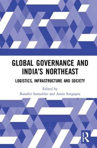 Global Governance and India's North-East: Logistics, Infrastructure and Society