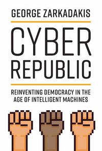 Cover image for Cyber Republic: Reinventing Democracy in the Age of Intelligent Machines
