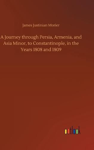 Cover image for A Journey through Persia, Armenia, and Asia Minor, to Constantinople, in the Years 1808 and 1809