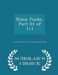 Cover image for Klaus Fuchs, Part 01 of 111 - Scholar's Choice Edition