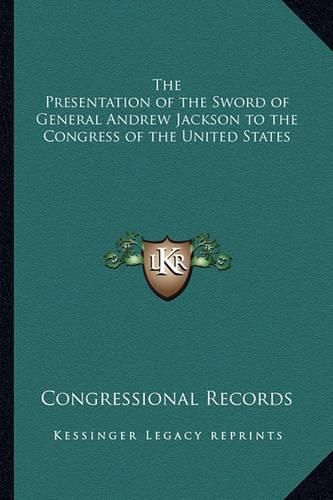 Cover image for The Presentation of the Sword of General Andrew Jackson to the Congress of the United States