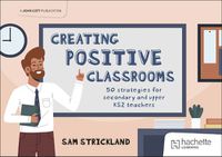 Cover image for Creating Positive Classrooms: 50 strategies for secondary and upper KS2 teachers