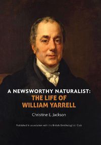 Cover image for A Newsworthy Naturalist: The Life of William Yarrell