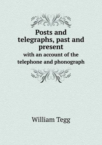 Cover image for Posts and telegraphs, past and present with an account of the telephone and phonograph