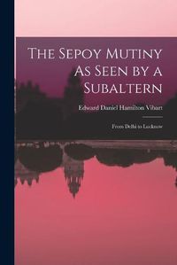 Cover image for The Sepoy Mutiny As Seen by a Subaltern