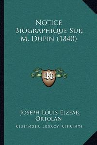 Cover image for Notice Biographique Sur M. Dupin (1840)