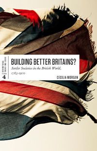 Cover image for Building Better Britains?: Settler Societies in the British World, 1783-1920